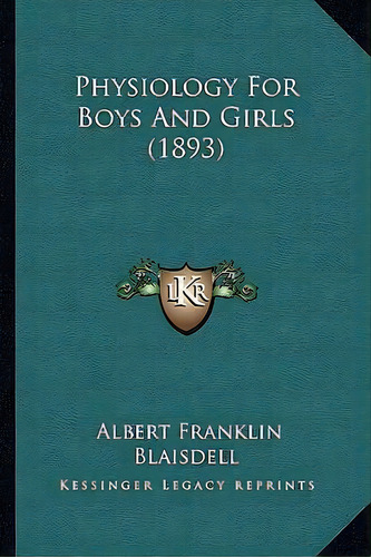 Physiology For Boys And Girls (1893), De Albert Franklin Blaisdell. Editorial Kessinger Publishing, Tapa Blanda En Inglés