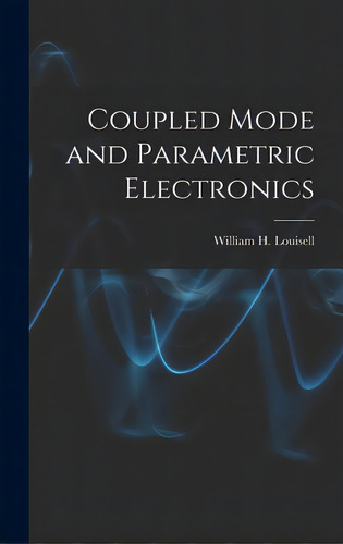 Coupled Mode And Parametric Electronics, De Louisell, William H. (william Henry). Editorial Hassell Street Pr, Tapa Dura En Inglés