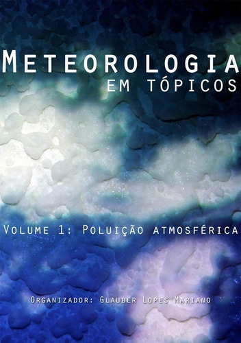 Meteorologia Em Tópicos: Volume 1: Poluição Atmosferica, De Organizador: Glauber Lopes Mariano. Série Não Aplicável, Vol. 1. Editora Clube De Autores, Capa Mole, Edição 1 Em Português, 2014