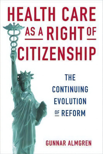 Health Care As A Right Of Citizenship : The Continuing Evolution Of Reform, De Gunnar Almgren. Editorial Columbia University Press, Tapa Blanda En Inglés