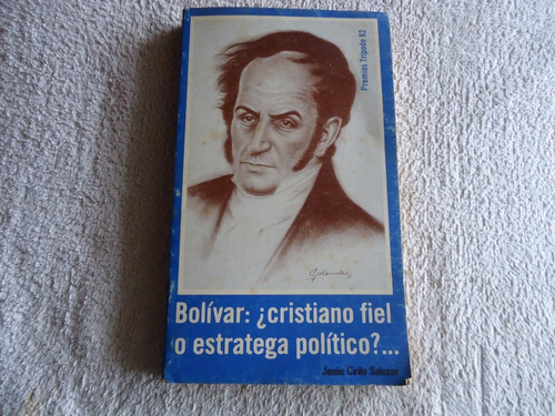 Libro Bolívar: ¿ Cristiano Fiel O Estratega Político ?. 