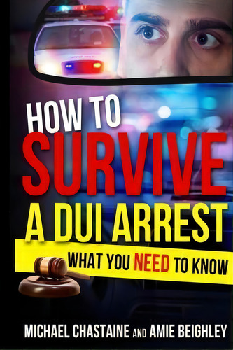 How To Survive A Dui Arrest, De Mr Michael L Chastaine. Editorial Createspace Independent Publishing Platform, Tapa Blanda En Inglés
