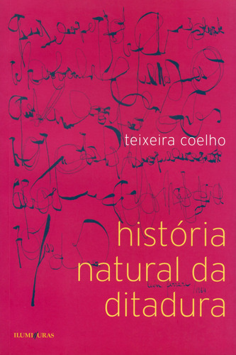 História natural da ditadura, de Coelho, Teixeira. Editora Iluminuras Ltda., capa mole em português, 2006