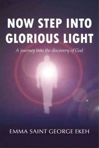 Now Step Into Glorious Light, De Emma St. George Ekeh. Editorial Authorhouse, Tapa Blanda En Inglés