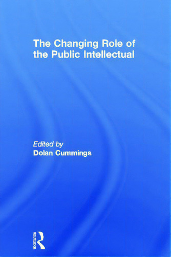 The Changing Role Of The Public Intellectual, De Cummings, Dolan., Vol. 1. Editorial Routledge, Tapa Dura En Inglés