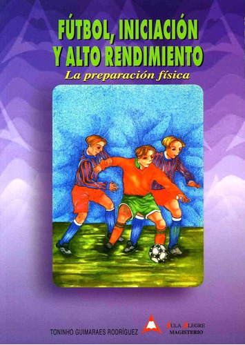 Futbol, Iniciacion Y Alto Rendimiento - Guimaraes Rodriguez,