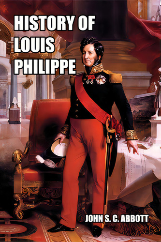 History Of Louis Philippe: King Of The French, De Abbott, John S. C.. Editorial Createspace, Tapa Blanda En Inglés