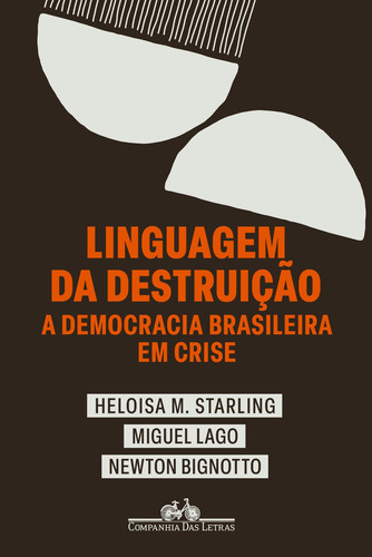 Linguagem da destruição: A democracia brasileira em crise, de Starling, Heloisa Murgel. Editora Schwarcz SA, capa mole em português, 2022