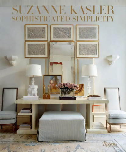 Suzanne Kasler : Sophisticated Simplicity, De Suzanne Kasler. Editorial Rizzoli International Publications, Tapa Dura En Inglés