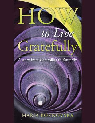 Libro How To Live Gratefully: A Story From Caterpillar To...