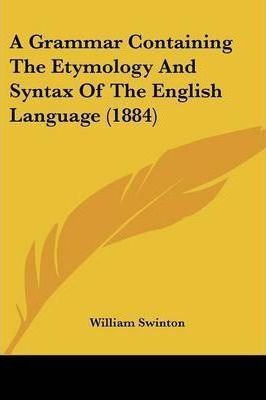 A Grammar Containing The Etymology And Syntax Of The Engl...