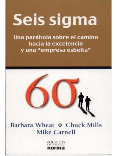 Seis Sigma : Seis Sigma , De Barbara Wheat, Chuck Mills, Mike Carnell. Editorial Norma, Tapa Blanda, Edición 1 En Español, 2004