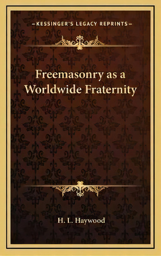 Freemasonry As A Worldwide Fraternity, De H L Haywood. Editorial Kessinger Publishing, Tapa Dura En Inglés