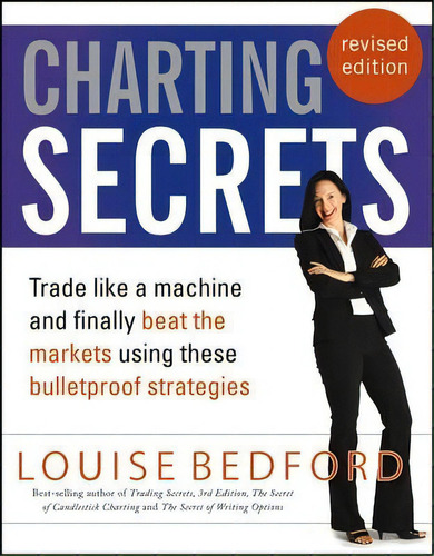 Charting Secrets : Trade Like A Machine And Finally Beat The Markets Using These Bulletproof Stra..., De Louise Bedford. Editorial John Wiley & Sons Inc, Tapa Blanda En Inglés