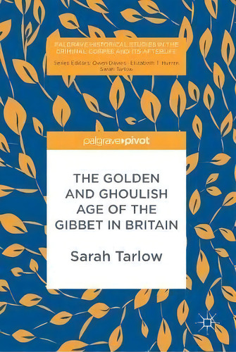 The Golden And Ghoulish Age Of The Gibbet In Britain, De Sarah Tarlow. Editorial Palgrave Macmillan, Tapa Dura En Inglés
