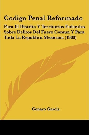 Libro Codigo Penal Reformado - Genaro Garcia