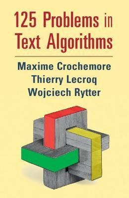 125 Problems In Text Algorithms : With Solutions - Maxime Cr