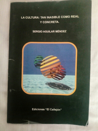 La Cultura: Tan Inasible Como Real Y Concreta Sergio Aguilar