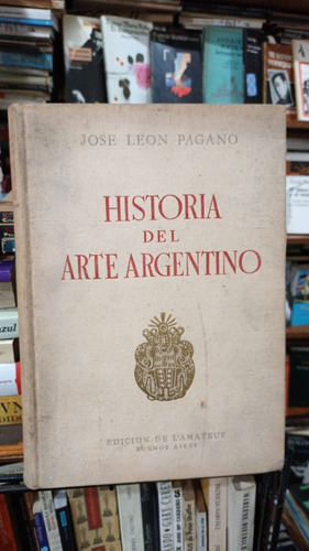 Jose Leon Pagano - Historia Del Arte Argentino
