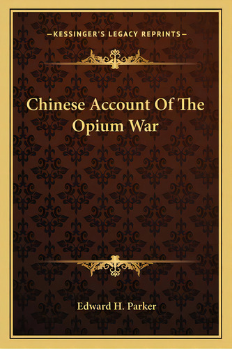Chinese Account Of The Opium War, De Parker, Edward H.. Editorial Kessinger Pub Llc, Tapa Blanda En Inglés