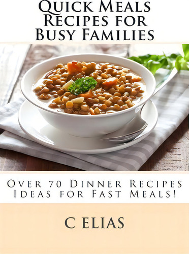Quick Meals Recipes For Busy Families, De C Elias. Editorial Createspace Independent Publishing Platform, Tapa Blanda En Inglés