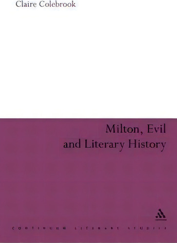 Milton, Evil And Literary History, De Claire Colebrook. Continuum Literary Studies, Vol. 1. Editorial Bloomsbury Publishing Plc, Tapa Dura En Inglés
