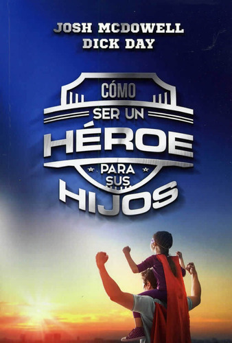 Como Ser Un Heroe Para Sus Hijos - Josh Macdowell