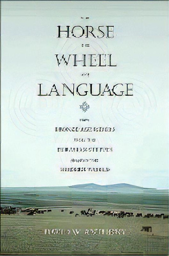 The Horse, The Wheel, And Language : How Bronze-age Riders From The Eurasian Steppes Shaped The M..., De David W. Anthony. Editorial Princeton University Press, Tapa Blanda En Inglés
