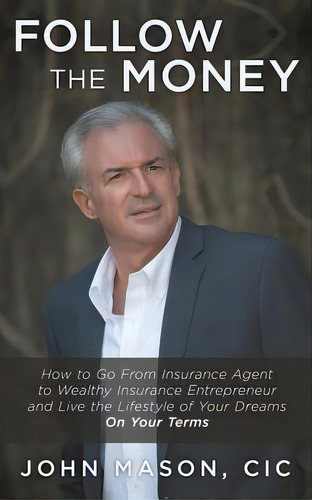 Follow The Money: How To Go From Insurance Agent To Wealthy Insurance Entrepreneur And Live The L..., De Mason Cic, John. Editorial Lightning Source Inc, Tapa Blanda En Inglés