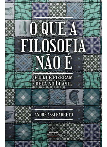 O Que A Filosofia Não É E O Que Fizeram Dela No Brasil, De André Assi Barreto. Editora Armada, Capa Mole, Edição 1 Em Português, 2023