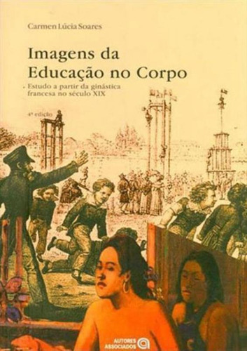 Imagens Da Educaçao No Corpo, De Soares, Carmen Lucia. Editora Autores Associados, Capa Mole, Edição 4ª Edição - 2013 Em Português