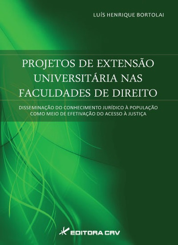 Projeto de extensão universitária nas faculdades de direito: disseminação do conhecimento jurídico à população como meio de efetivação do acesso à justiça, de Bortolai, Luis Henrique. Editora CRV LTDA ME, capa mole em português, 2014