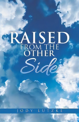 Raised From The Other Side, De Jody Lutzke. Editorial Balboa Press, Tapa Blanda En Inglés