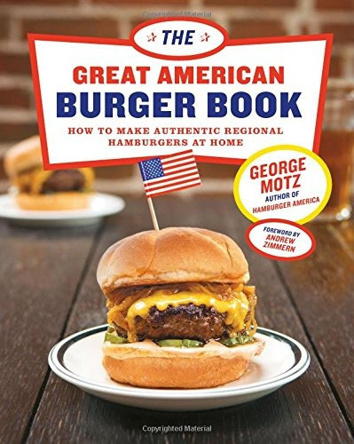 Great American Burger Book: How to Make Authentic Regional, de George Motz. Editorial Harry N. Abrams, tapa dura en inglés, 2016
