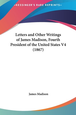 Libro Letters And Other Writings Of James Madison, Fourth...