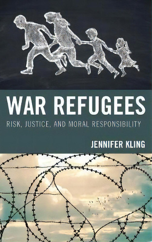 War Refugees : Risk, Justice, And Moral Responsibility, De Jennifer Kling. Editorial Lexington Books, Tapa Blanda En Inglés