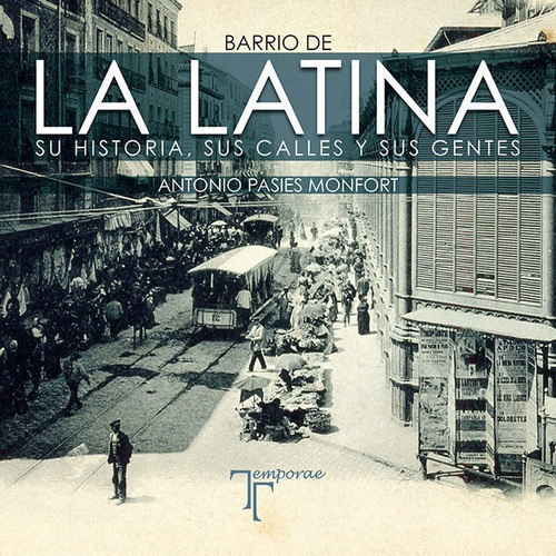 Barrio De La Latina. Su Historia, Sus Calles Y Sus Gentes, De Pasies Monfort, Antonio. Editorial Temporae Libros, Tapa Blanda En Español