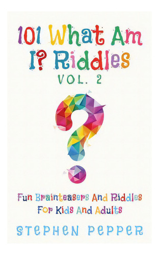 101 What Am I? Riddles - Vol. 2: Fun Brainteasers For Kids And Adults, De Pepper, Stephen. Editorial Createspace, Tapa Blanda En Inglés