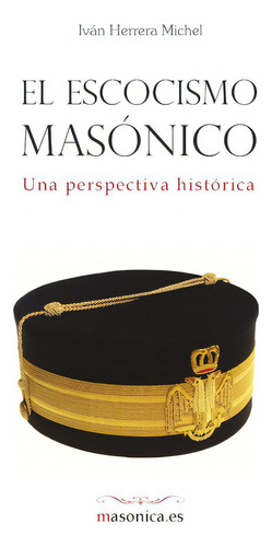 El escocismo masónico, de Ivan Herrera Michel. Editorial EDITORIAL MASONICA.ES, tapa blanda en español, 2019