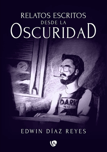 Relatos escritos desde la oscuridad, de Edwin Díaz Reyes. Editorial Ediciones Arcanas, tapa blanda en español, 2022
