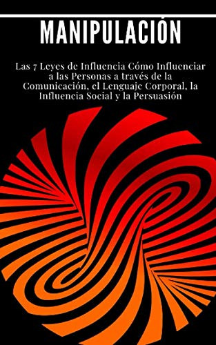 Manipulacion: Las 7 Leyes De Influencia Como Influenciar A L