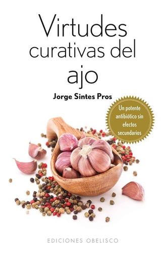 Virtudes curativas del ajo (Bolsillo): Un potente antibiótico sin efectos secundarios, de Sintes Pros, Jorge. Editorial Ediciones Obelisco, tapa blanda en español, 2015