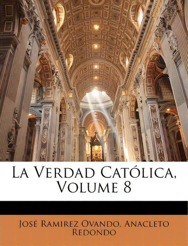 La Verdad Catolica, Volume 8, De Jos Ramirez Ovando., Vol. 8. Editorial Nabu Press, Tapa Blanda En Español