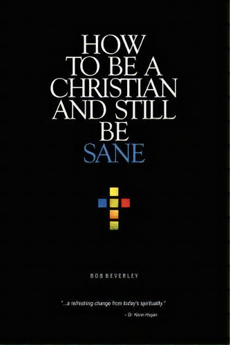How To Be A Christian And Still Be Sane, De Bob Beverley. Editorial Iuniverse, Tapa Blanda En Inglés