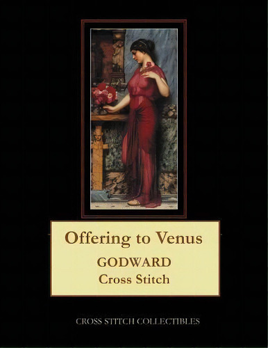 Offering To Venus : J.w. Godward Cross Stitch Pattern, De Kathleen George. Editorial Createspace Independent Publishing Platform, Tapa Blanda En Inglés