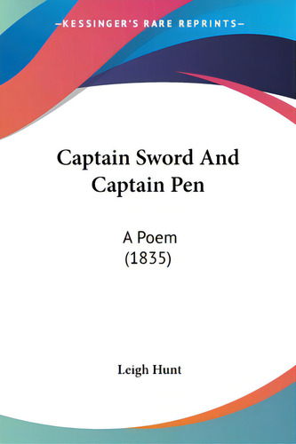 Captain Sword And Captain Pen: A Poem (1835), De Hunt, Leigh., Vol. 1. Editorial Kessinger Pub Llc, Tapa Blanda En Inglés
