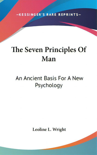 The Seven Principles Of Man: An Ancient Basis For A New Psychology, De Wright, Leoline L.. Editorial Kessinger Pub Llc, Tapa Dura En Inglés