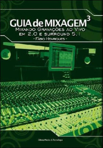Guia De Mixagem Livro 3 - Mixando Gravaçoes Ao Vivo Em 2.0, De Henriques, Fabio. Editora Musica E Tecnilogia, Capa Mole Em Português