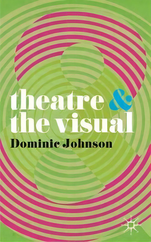 Theatre And The Visual, De Dominic Johnson. Editorial Macmillan Education Uk, Tapa Blanda En Inglés