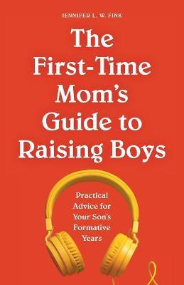 Libro The First-time Mom's Guide To Raising Boys : Practi...